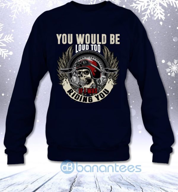 You Would Be Loud Too If I Was Riding You Funny Biker Men Sweatshirt Product Photo