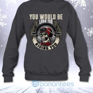 You Would Be Loud Too If I Was Riding You Funny Biker Men Sweatshirt Product Photo