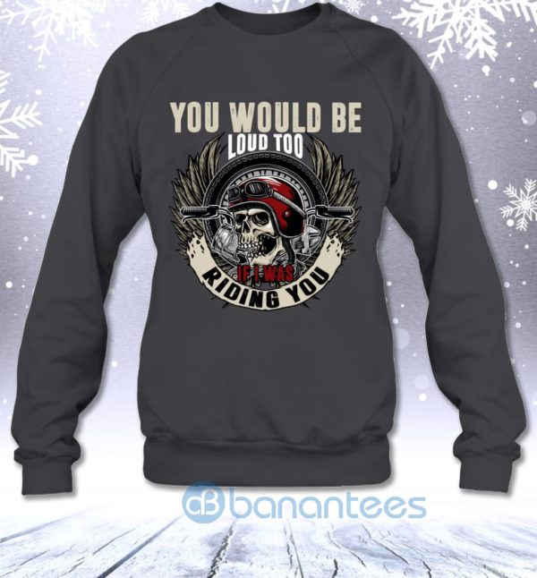 You Would Be Loud Too If I Was Riding You Funny Biker Men Sweatshirt Product Photo