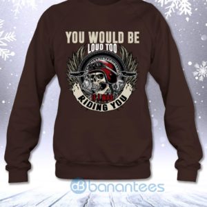 You Would Be Loud Too If I Was Riding You Funny Biker Men Sweatshirt Product Photo
