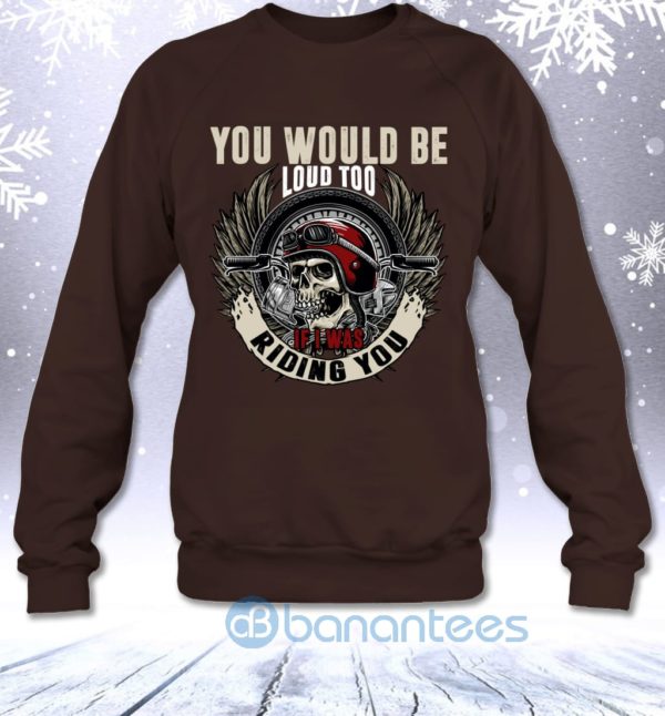 You Would Be Loud Too If I Was Riding You Funny Biker Men Sweatshirt Product Photo