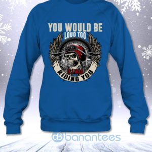 You Would Be Loud Too If I Was Riding You Funny Biker Men Sweatshirt Product Photo