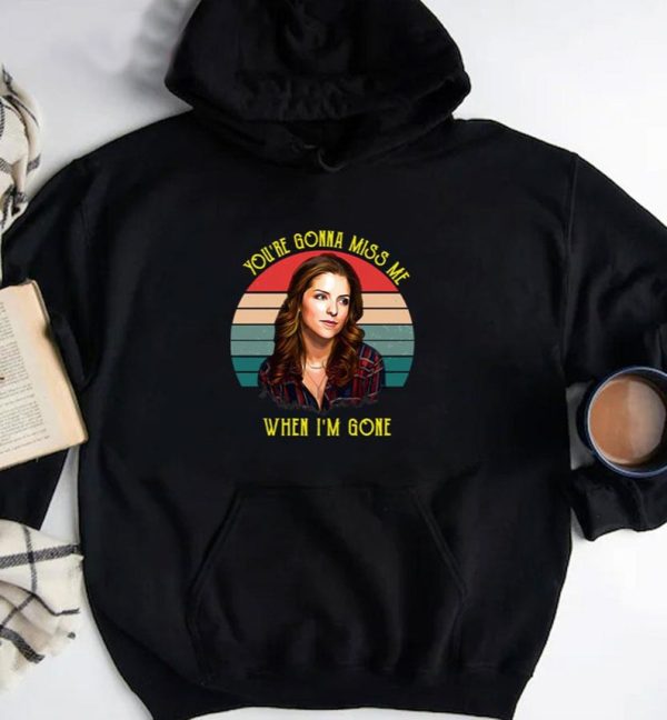 Anna Kendrick You're Gonna Miss Me When I'm Gone Hoodie T Shirt Sweatshirt Product Photo