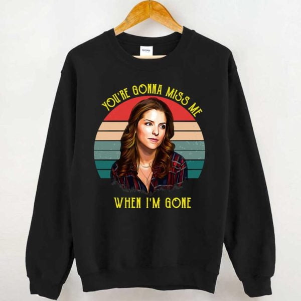 Anna Kendrick You're Gonna Miss Me When I'm Gone Hoodie T Shirt Sweatshirt Product Photo