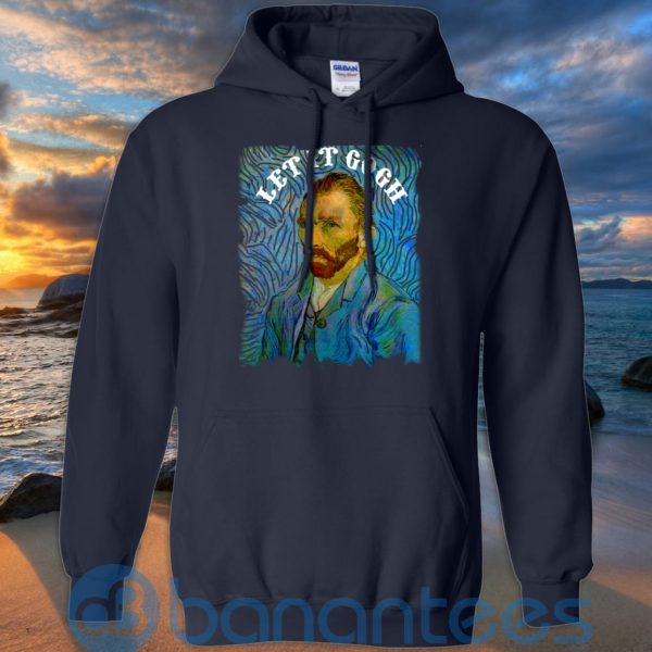 Art Let It Gogh Shirt, Van Gogh Shirt, Vincent Van Gogh T Shirt Hoodie Sweatshirt Product Photo
