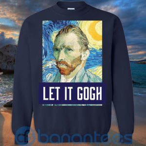 Art Let It Gogh Shirt, Vincent Van Gogh T Shirt Hoodie Sweatshirt Product Photo