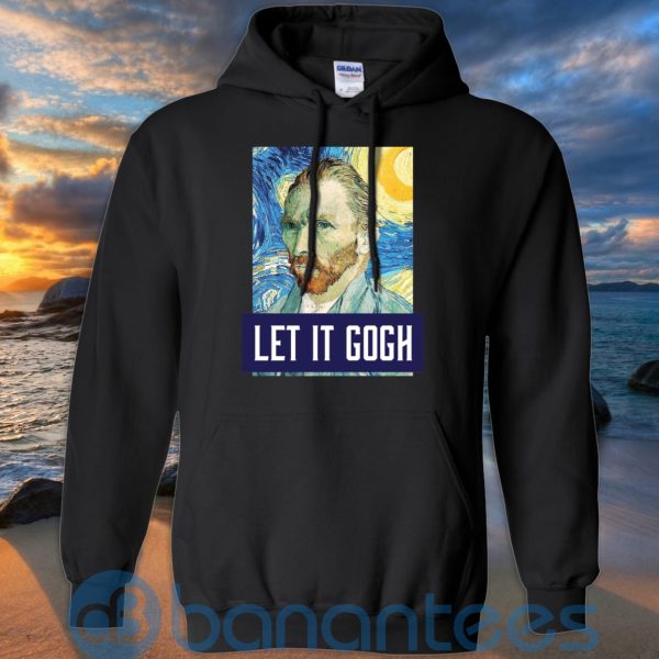 Art Let It Gogh Shirt, Vincent Van Gogh T Shirt Hoodie Sweatshirt Product Photo