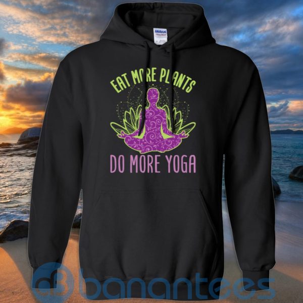 Eat More Plants Do More Yoga T Shirt Hoodie Sweatshirt Product Photo