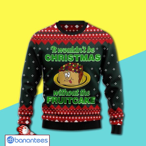 Food Cake It Wouldn't Be Christmas Without The Fruitcake Christmas Ugly Sweater Product Photo