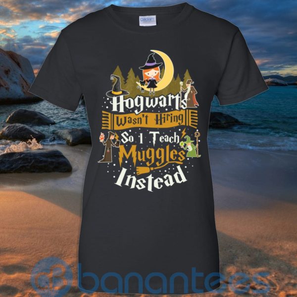 Hogwarts Wasn't Hiring So I Teach Muggles Instead T Shirt Hoodie Sweatshirt Product Photo
