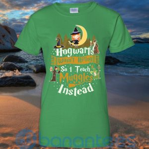 Hogwarts Wasn't Hiring So I Teach Muggles Instead T Shirt Hoodie Sweatshirt Product Photo