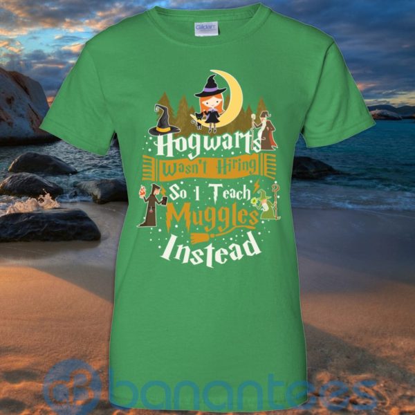 Hogwarts Wasn't Hiring So I Teach Muggles Instead T Shirt Hoodie Sweatshirt Product Photo