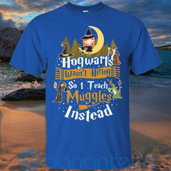 Hogwarts Wasn't Hiring So I Teach Muggles Instead T Shirt Hoodie Sweatshirt Product Photo