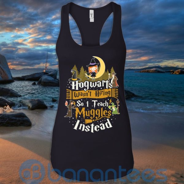 Hogwarts Wasn't Hiring So I Teach Muggles Instead T Shirt Hoodie Sweatshirt Product Photo
