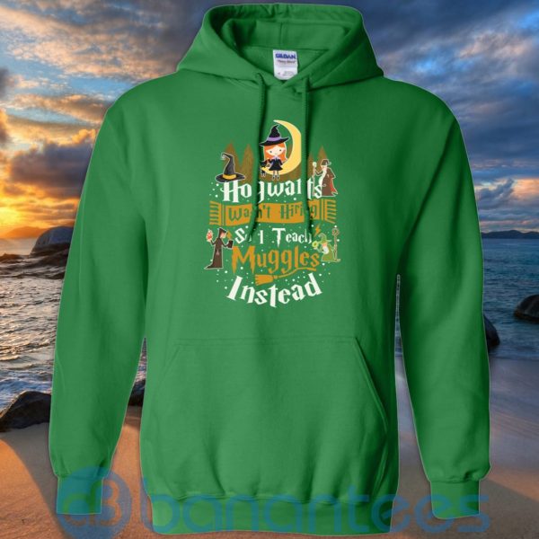 Hogwarts Wasn't Hiring So I Teach Muggles Instead T Shirt Hoodie Sweatshirt Product Photo