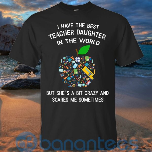 I Have The Best Teacher Daughter In The World T Shirt Hoodie Sweatshirt Product Photo
