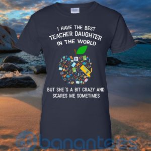 I Have The Best Teacher Daughter In The World T Shirt Hoodie Sweatshirt Product Photo