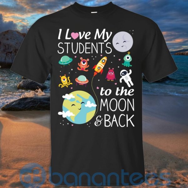 I Love My Students To The Moon & Back T Shirt Hoodie Sweatshirt Product Photo