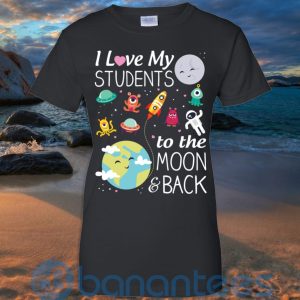 I Love My Students To The Moon & Back T Shirt Hoodie Sweatshirt Product Photo