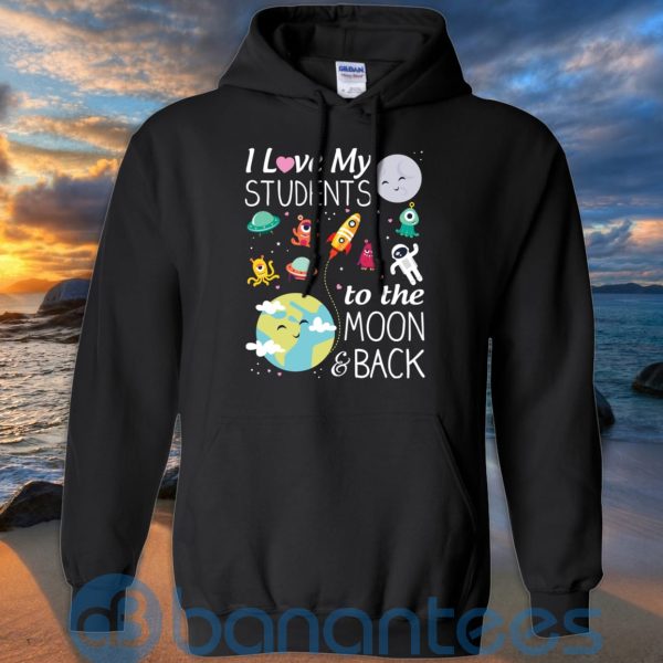 I Love My Students To The Moon & Back T Shirt Hoodie Sweatshirt Product Photo