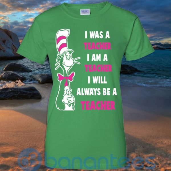 I Was A Teacher I Am A Teacher I Will Always Be A Teacher T Shirt Hoodie Sweatshirt Product Photo