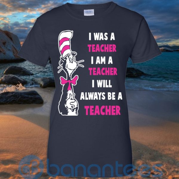 I Was A Teacher I Am A Teacher I Will Always Be A Teacher T Shirt Hoodie Sweatshirt Product Photo