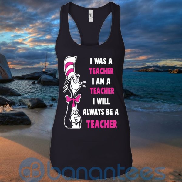 I Was A Teacher I Am A Teacher I Will Always Be A Teacher T Shirt Hoodie Sweatshirt Product Photo