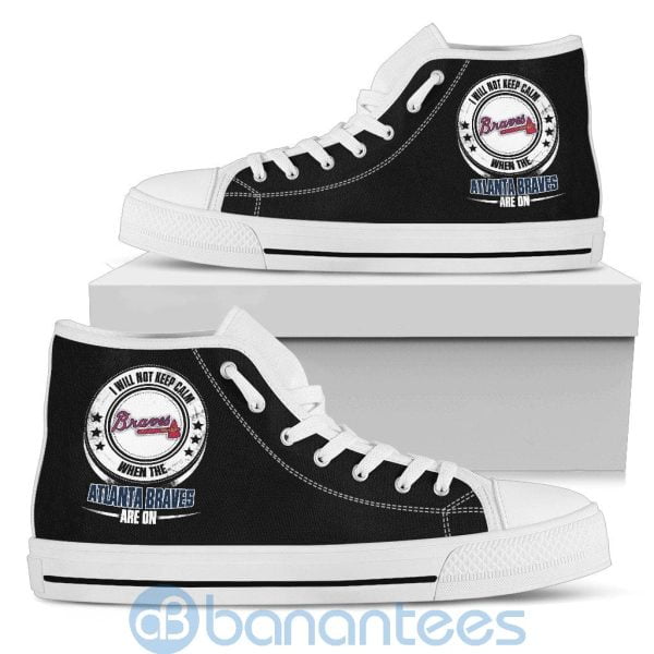 I Will Not Keep Calm When The Atlanta Braves Are On High Top Shoes Product Photo