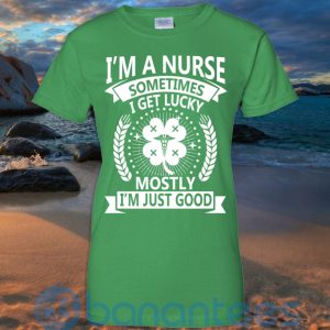 I'm A Nurse Sometimes I Get Lucky Mostly I'm Just Good T Shirt Hoodie Sweatshirt Product Photo