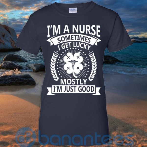 I'm A Nurse Sometimes I Get Lucky Mostly I'm Just Good T Shirt Hoodie Sweatshirt Product Photo