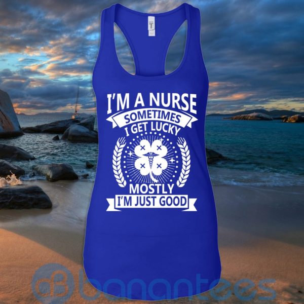 I'm A Nurse Sometimes I Get Lucky Mostly I'm Just Good T Shirt Hoodie Sweatshirt Product Photo