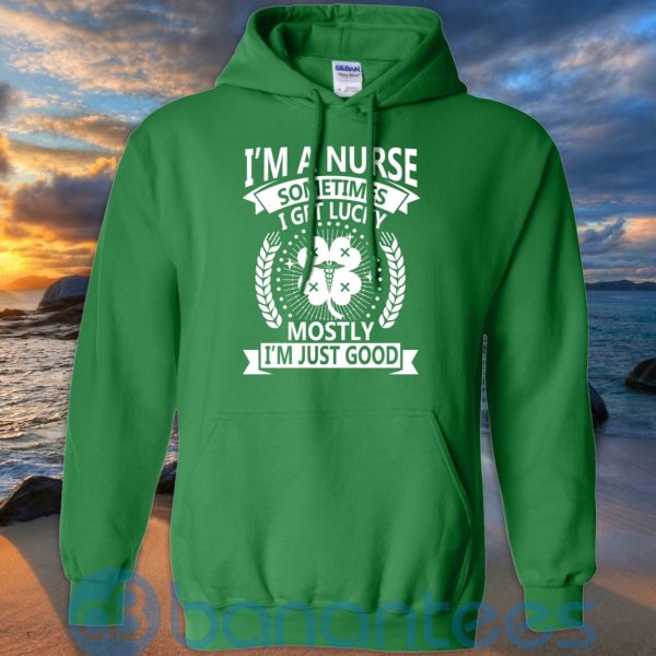 I'm A Nurse Sometimes I Get Lucky Mostly I'm Just Good T Shirt Hoodie Sweatshirt Product Photo