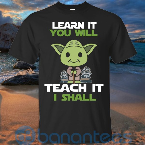 Learn It You Will Teacher It I Shall T Shirt Hoodie Sweatshirt Product Photo