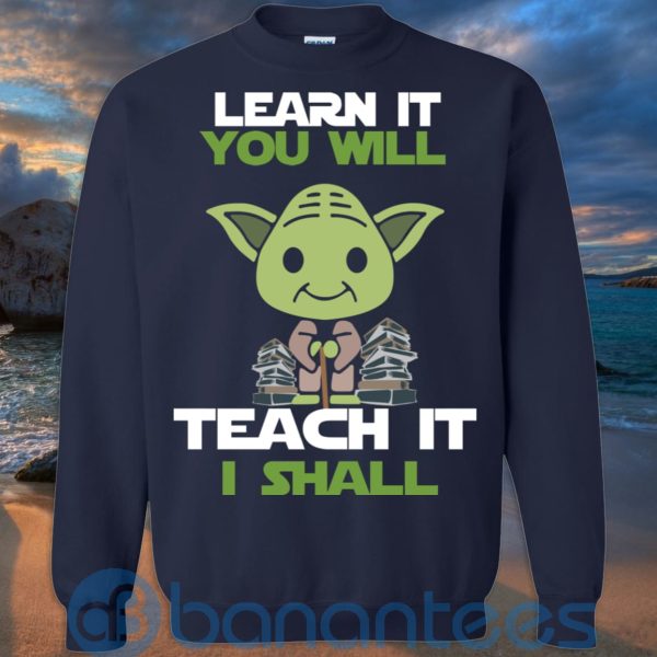 Learn It You Will Teacher It I Shall T Shirt Hoodie Sweatshirt Product Photo