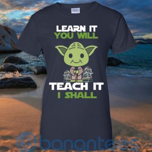 Learn It You Will Teacher It I Shall T Shirt Hoodie Sweatshirt Product Photo