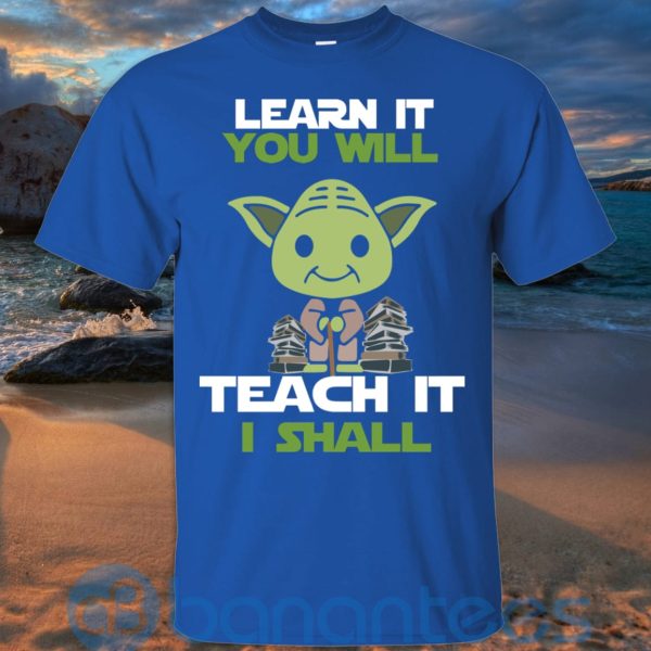 Learn It You Will Teacher It I Shall T Shirt Hoodie Sweatshirt Product Photo