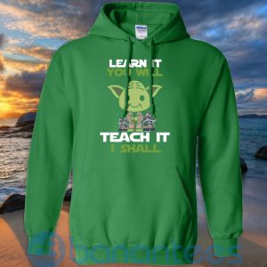 Learn It You Will Teacher It I Shall T Shirt Hoodie Sweatshirt Product Photo