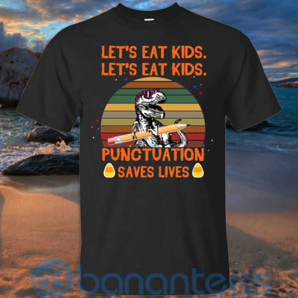 Let's Eat Kids Punctuation Saves Lives Teacher T Shirt Hoodie Sweatshirt Product Photo