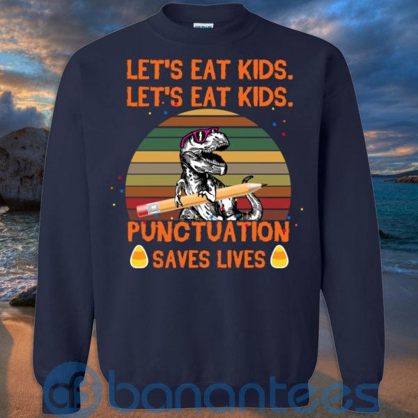 Let's Eat Kids Punctuation Saves Lives Teacher T Shirt Hoodie Sweatshirt Product Photo