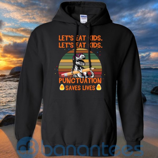 Let's Eat Kids Punctuation Saves Lives Teacher T Shirt Hoodie Sweatshirt Product Photo
