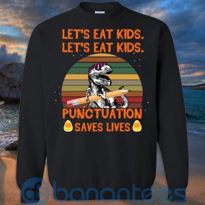 Let's Eat Kids Punctuation Saves Lives Teacher T Shirt Hoodie Sweatshirt Product Photo