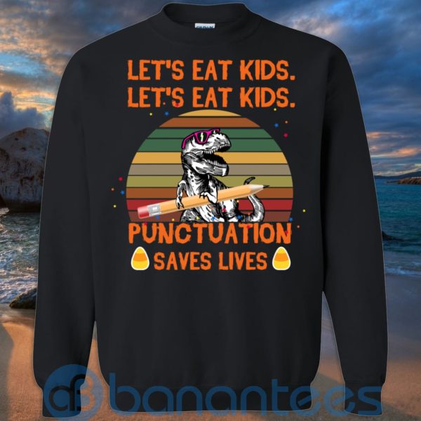 Let's Eat Kids Punctuation Saves Lives Teacher T Shirt Hoodie Sweatshirt Product Photo