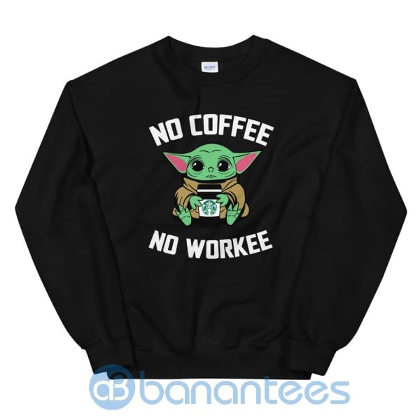 No Coffee No Workee Baby Yoda Shirt Sweatshirt Product Photo
