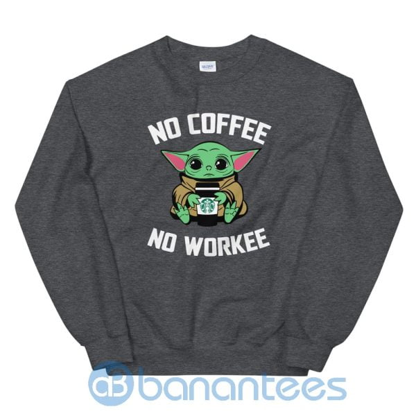 No Coffee No Workee Baby Yoda Shirt Sweatshirt Product Photo