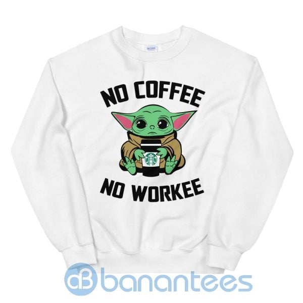 No Coffee No Workee Baby Yoda Shirt Sweatshirt Product Photo