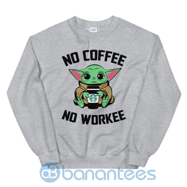 No Coffee No Workee Baby Yoda Shirt Sweatshirt Product Photo