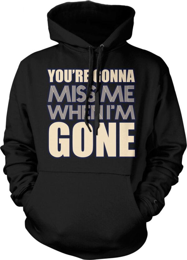 You're Gonna Miss Me When I'm Gone Hoodie Product Photo