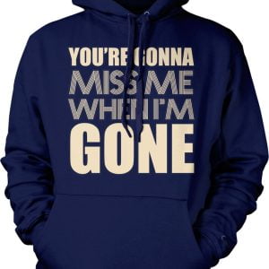 You're Gonna Miss Me When I'm Gone Hoodie Product Photo