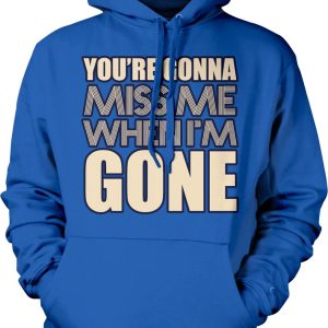 You're Gonna Miss Me When I'm Gone Hoodie Product Photo