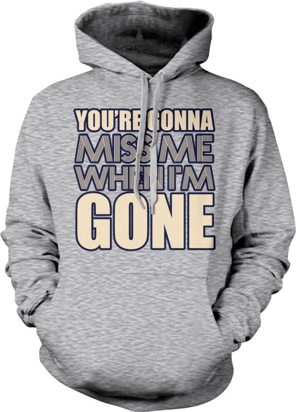 You're Gonna Miss Me When I'm Gone Hoodie Product Photo